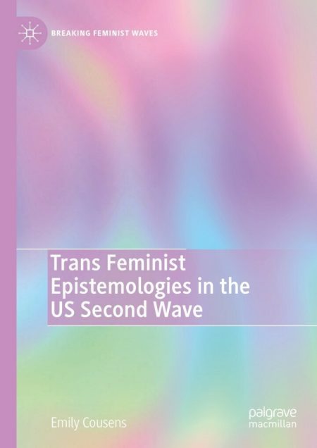 Trans Feminist Epistemologies in the US Second Wave (Breaking Feminist Waves) - eBook